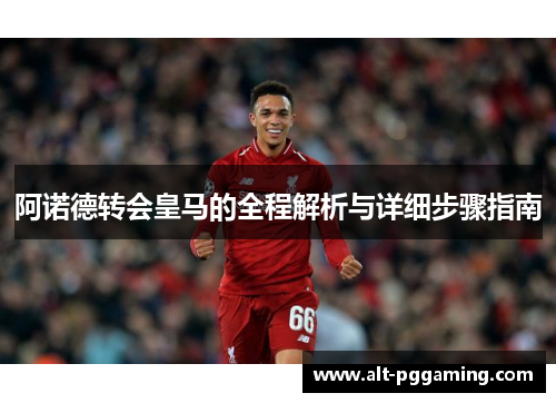 阿诺德转会皇马的全程解析与详细步骤指南
