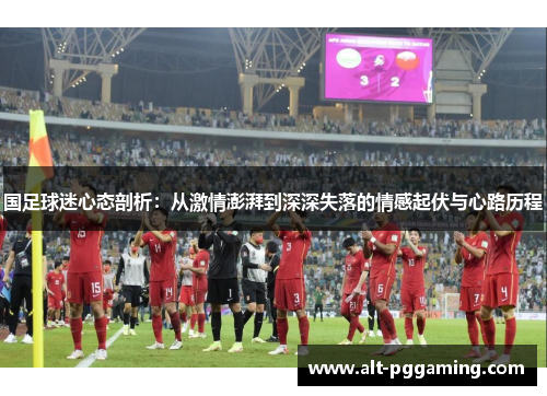 国足球迷心态剖析：从激情澎湃到深深失落的情感起伏与心路历程