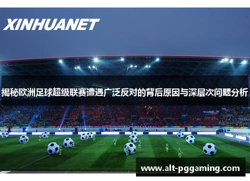 揭秘欧洲足球超级联赛遭遇广泛反对的背后原因与深层次问题分析