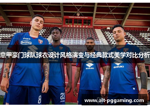 意甲豪门球队球衣设计风格演变与经典款式美学对比分析
