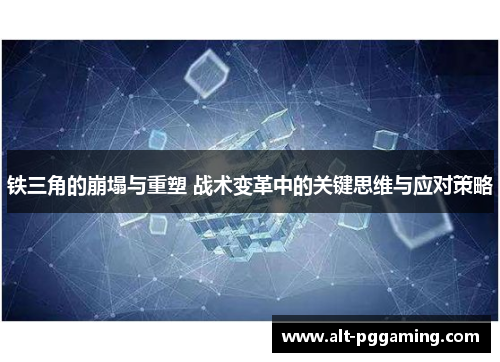 铁三角的崩塌与重塑 战术变革中的关键思维与应对策略
