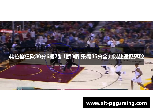弗拉格狂砍30分6板7助1断3帽 乐福35分全力以赴遗憾落败