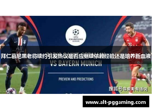 拜仁慕尼黑老将续约引发热议是否应继续依赖经验还是培养新血液