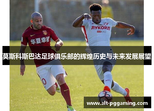 莫斯科斯巴达足球俱乐部的辉煌历史与未来发展展望