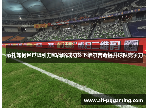 蒙扎如何通过吸引力和战略成功签下维尔吉奇提升球队竞争力